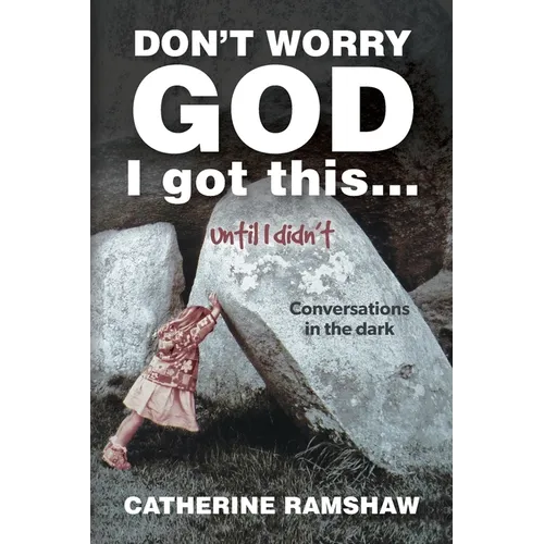 Don't Worry God I Got This . . . Until I Didn't: Conversations in the Dark - Paperback