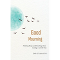 Good Mourning: Finding Hope and Healing After Losing a Loved One - Paperback