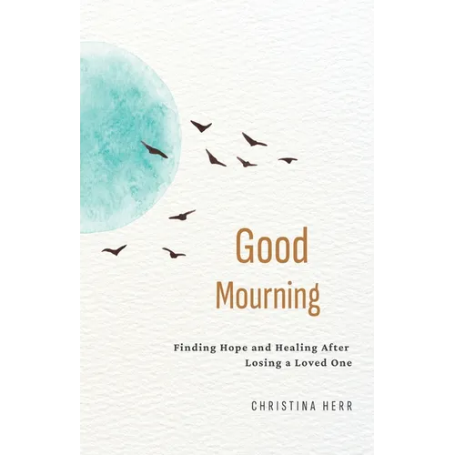Good Mourning: Finding Hope and Healing After Losing a Loved One - Paperback