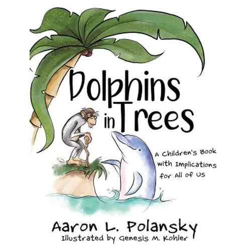 Dolphins in Trees: A Children's Book with Implications for All of Us - Hardcover