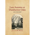 Late Autumn at Dumbarton Oaks: and Other Poems - Hardcover