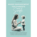 Anger Management for Parents Made Simple: Successful Strategies for Stressed Parents to Identify Triggers, Stay Calm, and Raise Confident, Emotionally - Paperback