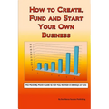 How to Create, Fund and Start Your Own Business - Paperback
