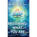 Becoming What You Are: A Concise Guide to Awakening the Light Within - Hardcover