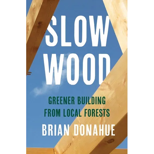 Slow Wood: Greener Building from Local Forests - Hardcover