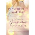 Prayerfully Waiting: A Catholic Grandmother's Prayer Journal - Paperback