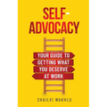 Self-Advocacy: Your Guide to Getting What You Deserve at Work - Paperback
