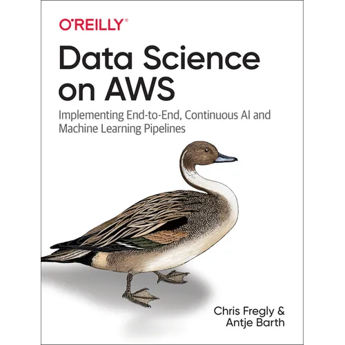 Data Science on AWS: Implementing End-To-End, Continuous AI and Machine Learning Pipelines - Paperback