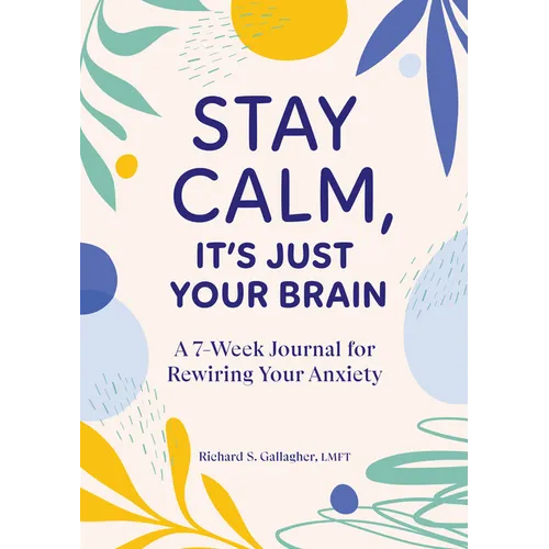 Stay Calm, It's Just Your Brain: A 7-Week Journal for Rewiring Your Anxiety - Paperback
