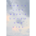 How to Live When a Loved One Dies: Healing Meditations for Grief and Loss - Paperback