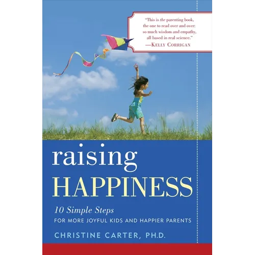 Raising Happiness: 10 Simple Steps for More Joyful Kids and Happier Parents - Paperback