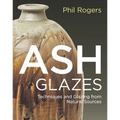 Ash Glazes: Techniques and Glazing from Natural Sources - Hardcover