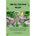 CBD Oil for Pain Relief: A comprehensive manual on managing chronic pain, anxiety, sleeplessness, and other conditions without experiencing psychoacti - Paperback