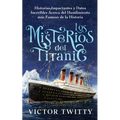 Los Misterios del Titanic: Historias Impactantes y Datos Increíbles Acerca del Hundimiento más Famoso de la Historia - Paperback