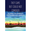 They Came But Could Not Conquer: The Struggle for Environmental Justice in Alaska Native Communities - Paperback