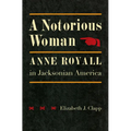 A Notorious Woman: Anne Royall in Jacksonian America - Hardcover