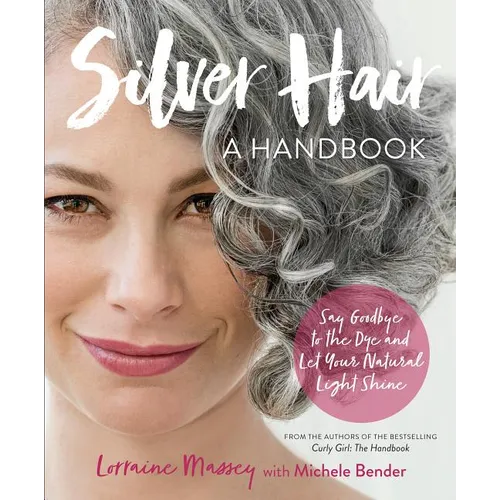 Silver Hair: Say Goodbye to the Dye and Let Your Natural Light Shine: A Handbook - Paperback