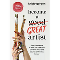 Become a Great Artist: Gain Confidence in Your Art, Find Your Creative Voice and Launch a Thriving Career - Paperback