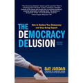 The Democracy Delusion - How to Restore True Democracy and Stop Being Duped! - Paperback