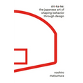 Shikake: The Japanese Art of Shaping Behavior Through Design - Hardcover