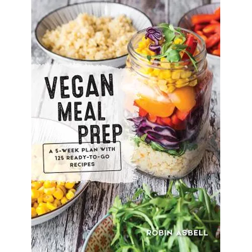 Vegan Meal Prep: A 5-Week Plan with 125 Ready-To-Go Recipes - Paperback