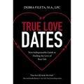 True Love Dates: Your Indispensable Guide to Finding the Love of Your Life - Paperback
