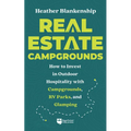Real Estate Campgrounds: How to Invest in Outdoor Hospitality with Campgrounds, RV Parks, and Glamping - Paperback