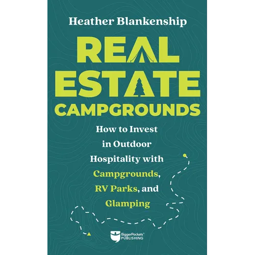 Real Estate Campgrounds: How to Invest in Outdoor Hospitality with Campgrounds, RV Parks, and Glamping - Paperback