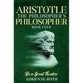Be a Great Thinker - Aristotle: The Philosopher's Philosopher - Paperback