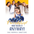 Friendship? Who Needs it Anyway! - Paperback