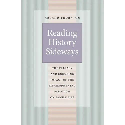 Reading History Sideways: The Fallacy and Enduring Impact of the Developmental Paradigm on Family Life - Paperback