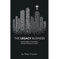 The Legacy Business: Practical Insights to Assembling a Life Worth Passing on to Others - Paperback