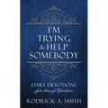 I'm Trying to Help Somebody: Daily Devotions John through Revelation - Paperback