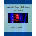 How to Build a Computer (For Beginners): Eighth Edition - Paperback