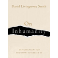 On Inhumanity: Dehumanization and How to Resist It - Hardcover