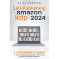 Self-Publishing to Amazon KDP in 2024 - A Beginner's Guide to Selling E-Books, Audiobooks & Paperbacks on Amazon, Audible & Beyond - Paperback