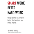 Smart work beats hard work: Using science to perform better, live healthier and invest money - Paperback