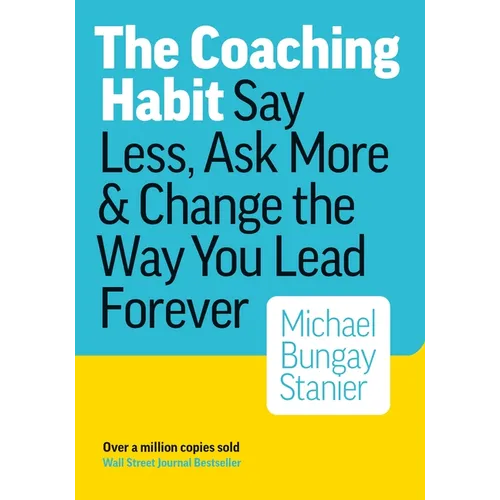 The Coaching Habit: Say Less, Ask More, and Change the Way You Lead Forever - Paperback