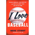 I Love Baseball: Players, Managers, Sportswriters, and Fans Talk about Their Love for the Game - Paperback