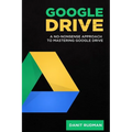 Google Drive: A No Nonsense Approach to Mastering Google Drive - Paperback