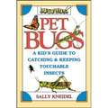 Pet Bugs: A Kid's Guide to Catching and Keeping Touchable Insects - Paperback