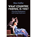 What Country, Friends, Is This?: Directing Shakespeare for Young People - Paperback
