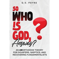 So Who is God, Anyway?: An (UN)orthodox Theory for Doubters, Skeptics, and Recovering Fundamentalists - Hardcover