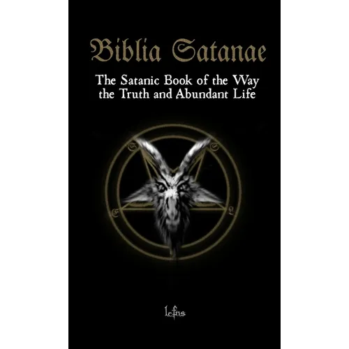 Biblia Satanae: The Satanic Book of the Way, the Truth and Abundant Life - Paperback