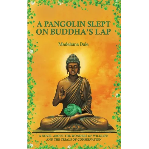 A Pangolin Slept on Buddha's Lap: A Novel About the Wonders of Wildlife and the Trials of Conservation - Hardcover