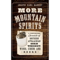 More Mountain Spirits: A Continuing Chronicle of Southern Appalachian Corn Whiskey, Wines, Ciders and Beers - Hardcover