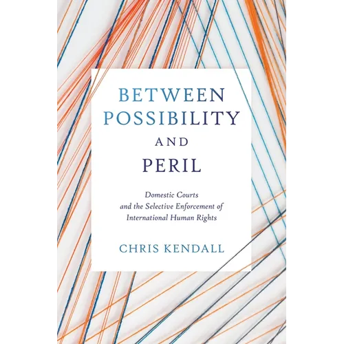 Between Possibility and Peril: Domestic Courts and the Selective Enforcement of International Human Rights - Hardcover
