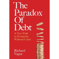 The Paradox of Debt: A New Path to Prosperity Without Crisis - Hardcover