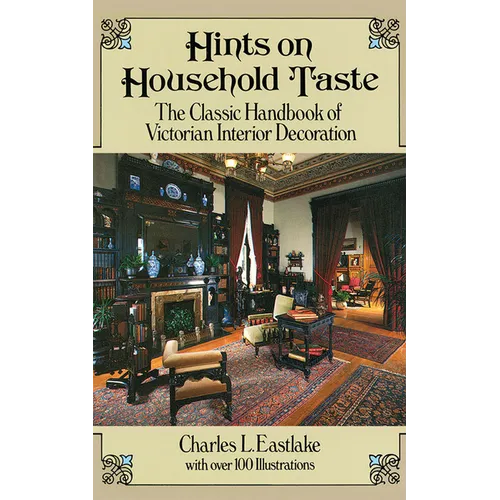 Hints on Household Taste: The Classic Handbook of Victorian Interior Decoration - Paperback