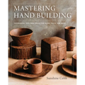 Mastering Hand Building: Techniques, Tips, and Tricks for Slabs, Coils, and More - Hardcover